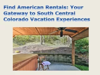 Find American Rentals Your Gateway to South Central Colorado Vacation Experiences