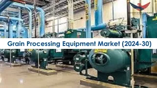 Grain Processing Equipment Market Future Trends and Industry Growth by 2030