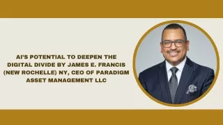 AI’s Potential to Deepen the Digital Divide By James E. Francis (New Rochelle) NY, CEO of Paradigm Asset Management LLC