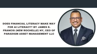 Does Financial Literacy Make Way for AI Literacy By James E. Francis (New Rochelle) NY, CEO of Paradigm Asset Management