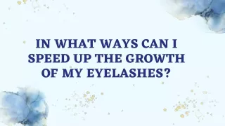 In what ways can i speed up the growth of my eyelashes