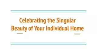 Celebrating the Singular Beauty of Your Individual Home