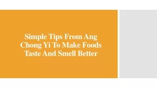 Simple Tips From Ang Chong Yi To Make Foods Taste And Smell Better