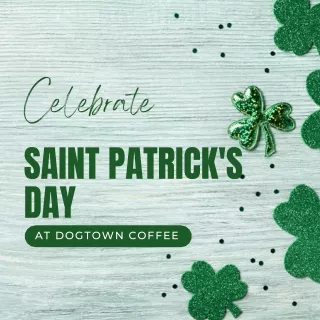 Celebrate St. Patrick's Day at Dogtown Coffee