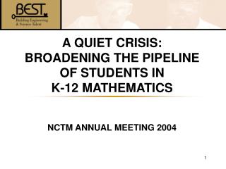 A QUIET CRISIS: BROADENING THE PIPELINE OF STUDENTS IN K-12 MATHEMATICS NCTM ANNUAL MEETING 2004