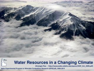 Water Resources in a Changing Climate (Strategic Plan - http ://www.webs.uidaho.edu/epscor/IDSP_Oct_2009 .pdf)
