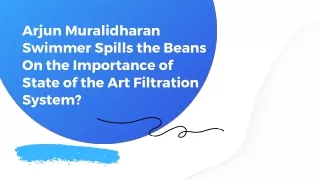 Arjun Muralidharan Swimmer Spills the Beans On the Importance of State of the Art Filtration System