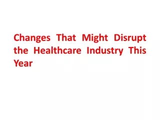 Changes That Might Disrupt the Healthcare Industry This Year