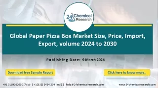 Global Paper Pizza Box Market Size, Price, Import, Export, volume 2024 to 2030