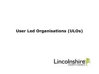 User Led Organisations (ULOs)