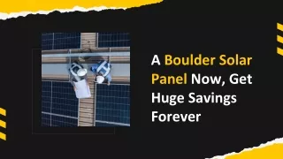 A Boulder Solar Panel Now, Get Huge Savings Forever