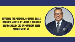Unveiling the Potential of Small-Scale Language Models By James E. Francis ( New Rochelle), CEO of Paradigm Asset Manage