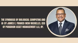 The Symbiosis of Biological Computing and AI By James E. Francis (New Rochelle), CEO of Paradigm Asset Management LLC, N