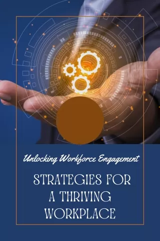 Unlocking Workforce Engagement Strategies for a Thriving Workplace