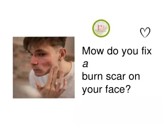 How do you fix a burn scar on your face?