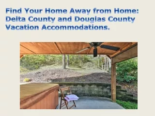 Find Your Home Away from Home Delta County and Douglas County Vacation Accommodations.