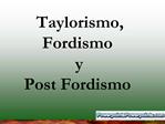 Taylorismo, Fordismo y Post Fordismo