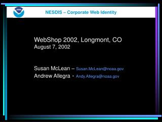 WebShop 2002, Longmont, CO 	August 7, 2002 Susan McLean – Susan.McLean@noaa.gov 	Andrew Allegra - Andy.Allegra@noaa.