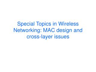 Special Topics in Wireless Networking: MAC design and cross-layer issues