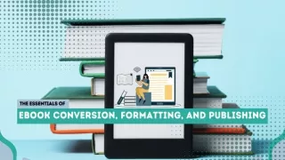 The Essentials of eBook Conversion, Formatting, and Publishing