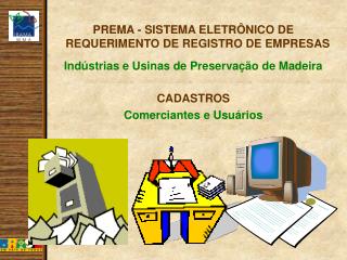 PREMA - SISTEMA ELETRÔNICO DE REQUERIMENTO DE REGISTRO DE EMPRESAS Indústrias e Usinas de Preservação de Madeira CADASTR