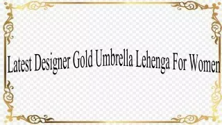Latest Gold Umbrella Lehengas For Women Online