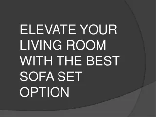 ELEVATE YOUR LIVING ROOM WITH THE BEST SOFA SET OPTION