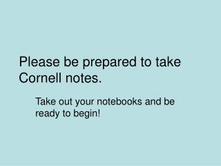 Please be prepared to take Cornell notes.