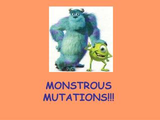 MONSTROUS MUTATIONS!!!