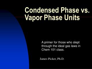 Condensed Phase vs. 	Vapor Phase Units