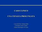 CASO CLINICO UNA CEFALEA PROLUNGATA A cura del Dott. Giuliano Relja Consulente Centro Cefalee Clinica Neurologica di