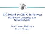 Z39.50 and the ZING Initiatives: MAVIS Users Conference, 2003 November 6, 2003