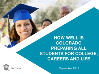 HOW WELL IS COLORADO PREPARING ALL STUDENTS FOR COLLEGE, CAREERS AND LIFE September 2012