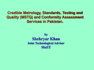 Credible Metrology, Standards, Testing and Quality (MSTQ) and Conformity Assessment Services in Pakistan.