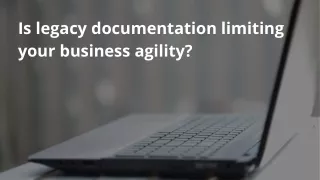 Is Legacy Documentation Limiting Your Business Agility