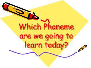 Which Phoneme are we going to learn today?