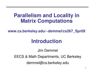 Parallelism and Locality in Matrix Computations www.cs.berkeley.edu/~demmel/cs267_Spr09 Introduction