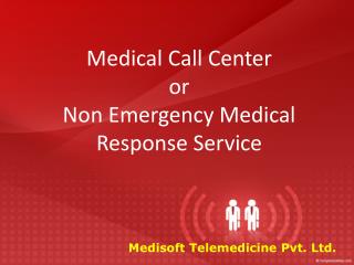 Medical Call Center or Non Emergency Medical Response Service