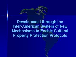 Development through the Inter-American System of New Mechanisms to Enable Cultural Property Protection Protocols