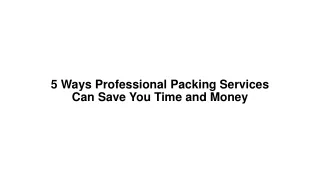 5 Ways Professional Packing Services Can Save You Time and Money