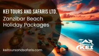 Ultimate Guide to Zanzibar Beach Holidays: Kei Tours Edition