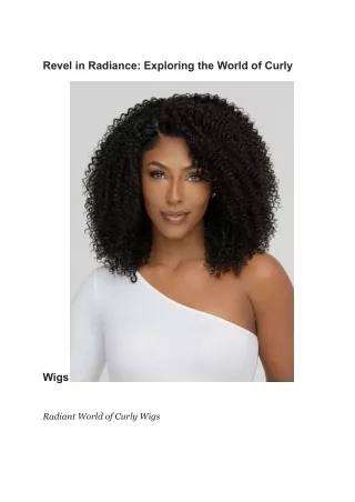 Revel in Radiance_ Exploring the World of Curly Wigs