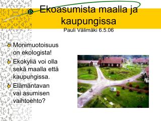 Ekoasumista maalla ja kaupungissa Pauli Välimäki 6.5.06