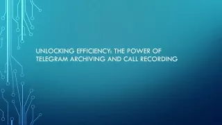 Unlocking Efficiency: The Power of Telegram Archiving and Call Recording