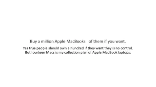 Buy a million Apple MacBooks   of them if you want