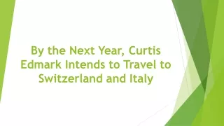 By the Next Year, Curtis Edmark Intends to Travel to Switzerland and Italy