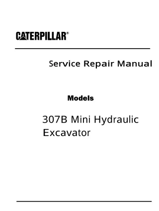 Caterpillar Cat 307B MINI HYDRAULIC EXCAVATOR (Prefix 5CW) Service Repair Manual Instant Download