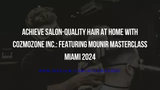 Achieve Salon-Quality Hair at Home with COZMOZONE Inc. Featuring Mounir MASTERCLASS Miami 2024