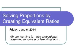 Solving Proportions by Creating Equivalent Ratios