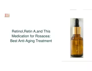 Retinol, Retin A, and This Medication for Rosacea Best Anti-Aging Treatment